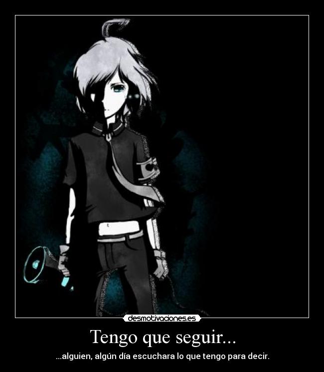 Tengo que seguir... - ...alguien, algún día escuchara lo que tengo para decir.