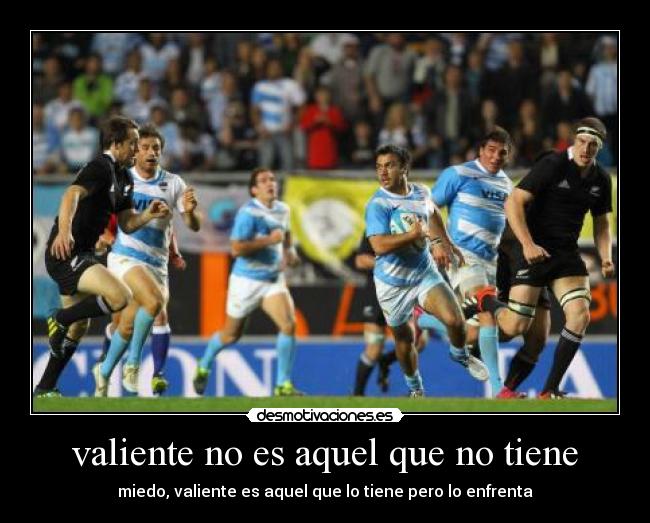 valiente no es aquel que no tiene - miedo, valiente es aquel que lo tiene pero lo enfrenta