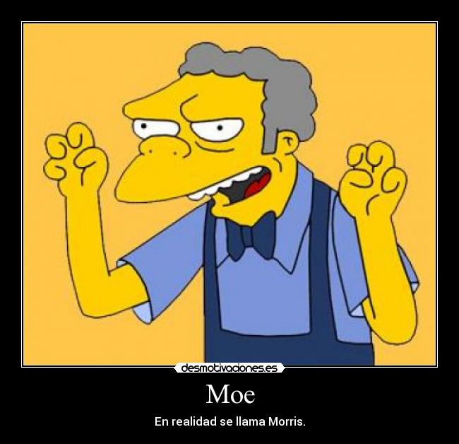 Moe - En realidad se llama Morris.
