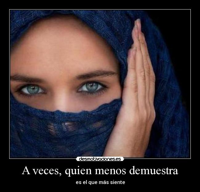 A veces, quien menos demuestra - es el que más siente