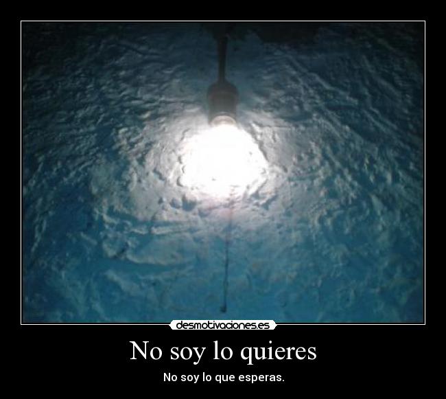 No soy lo quieres - No soy lo que esperas.