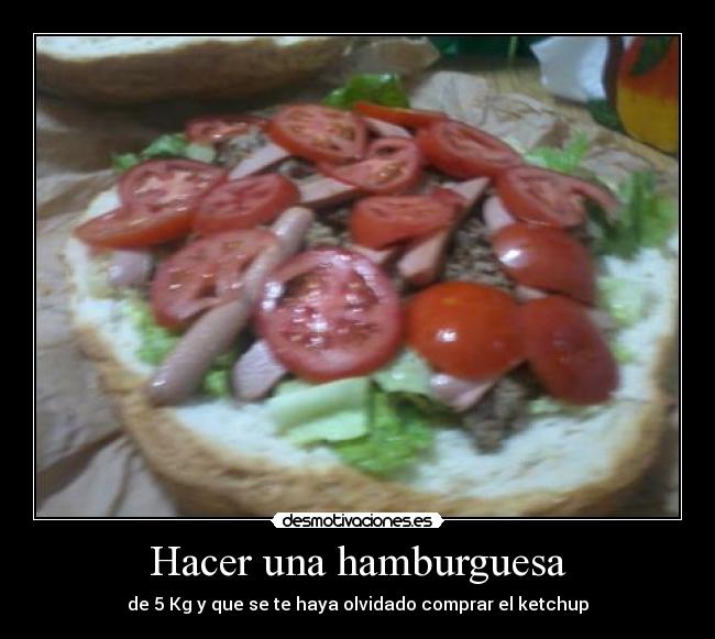 Hacer una hamburguesa - de 5 Kg y que se te haya olvidado comprar el ketchup