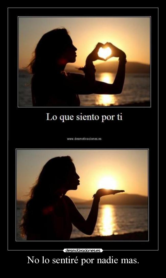 No lo sentiré por nadie mas. - 