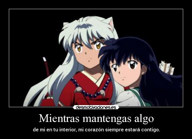 Mientras mantengas algo - de mi en tu interior, mi corazón siempre estará contigo.