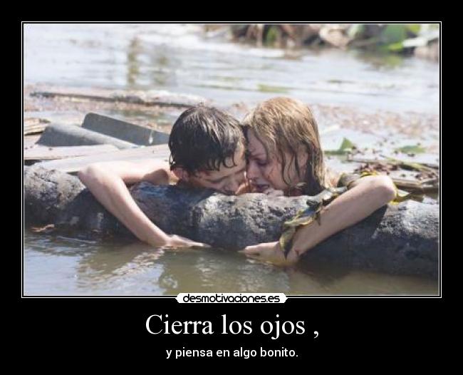 Cierra los ojos , - y piensa en algo bonito.