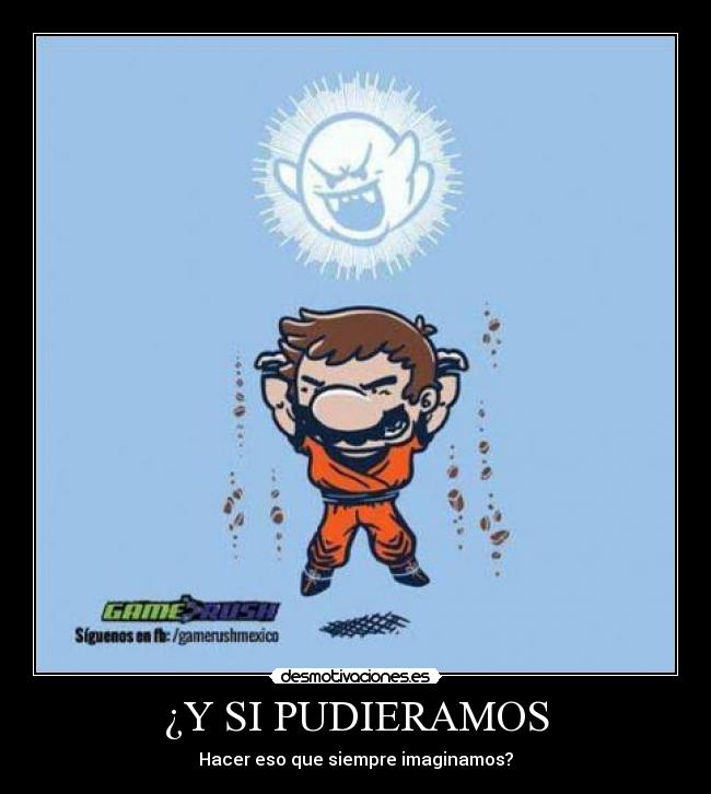 ¿Y SI PUDIERAMOS - Hacer eso que siempre imaginamos?