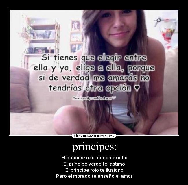 principes: - El príncipe azul nunca existió
El príncipe verde te lastimo
El principe rojo te ilusiono
Pero el morado te enseño el amor