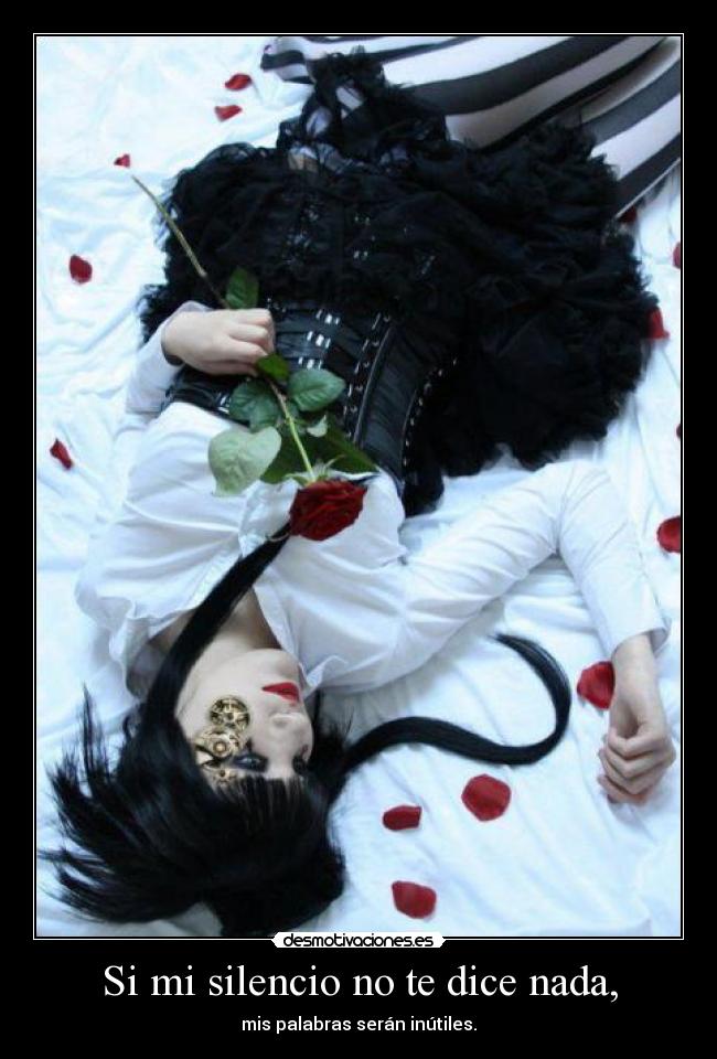 Si mi silencio no te dice nada, - mis palabras serán inútiles.