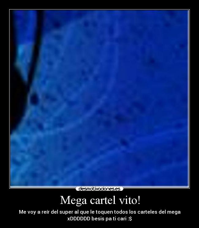 Mega cartel vito! - Me voy a reír del super al que le toquen todos los carteles del mega
xDDDDDD besis pa ti cari :$