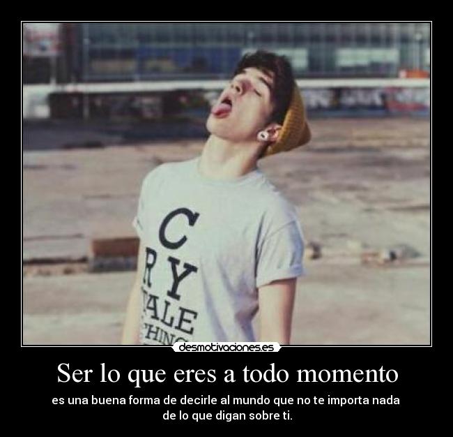 Ser lo que eres a todo momento -