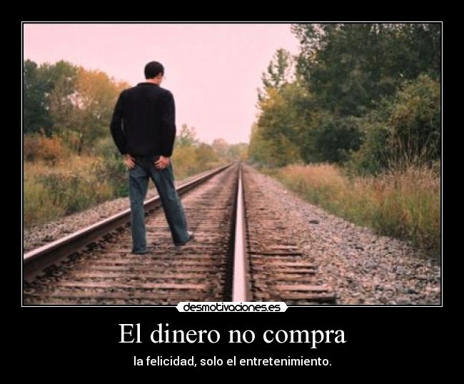 El dinero no compra - la felicidad, solo el entretenimiento.