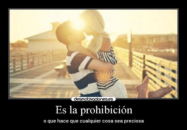 Es la prohibición - o que hace que cualquier cosa sea preciosa