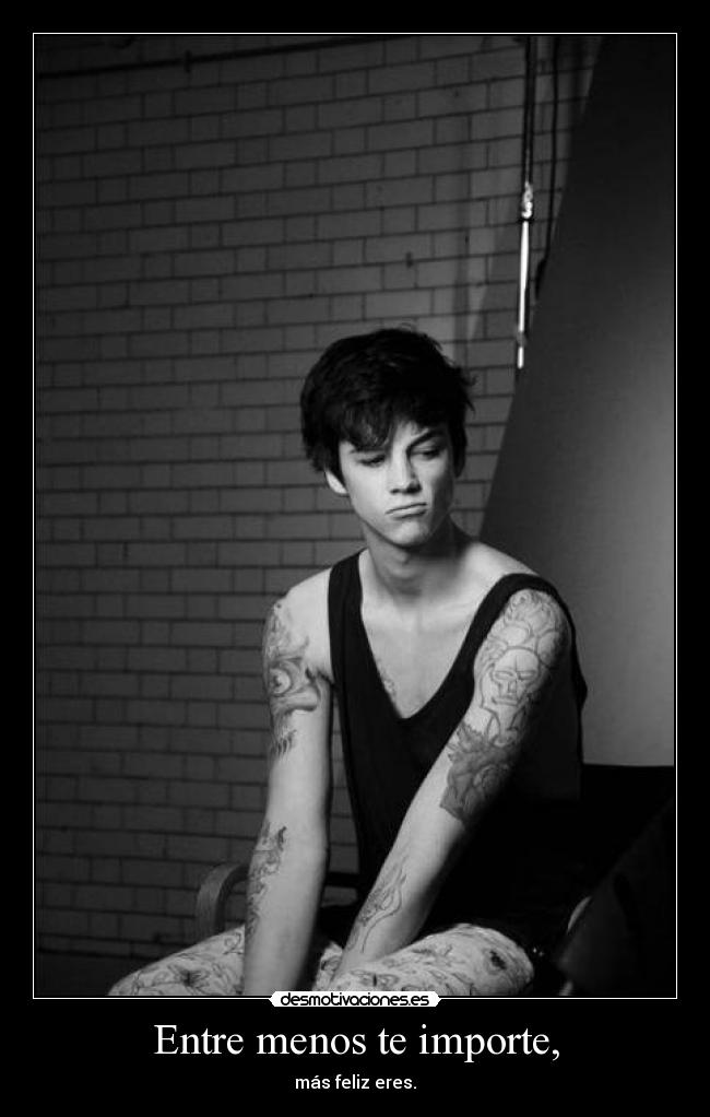 Entre menos te importe, - más feliz eres.