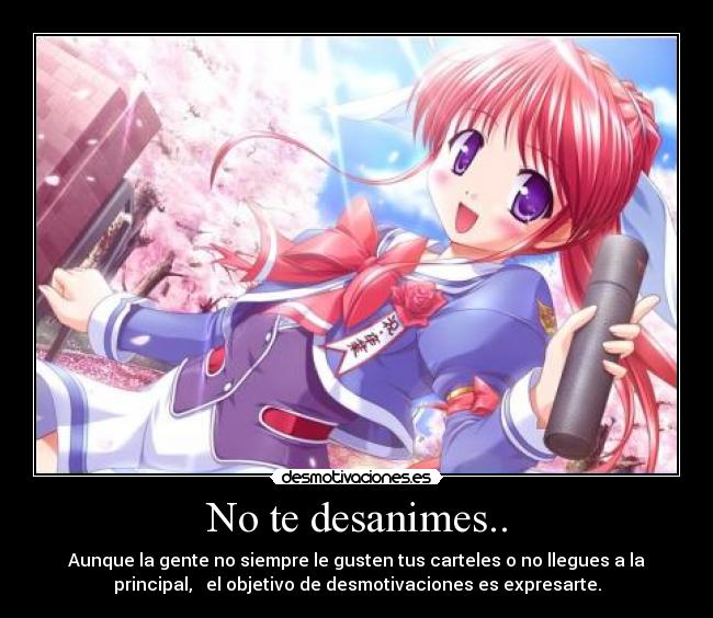 No te desanimes.. - Aunque la gente no siempre le gusten tus carteles o no llegues a la
principal, el objetivo de desmotivaciones es expresarte.
