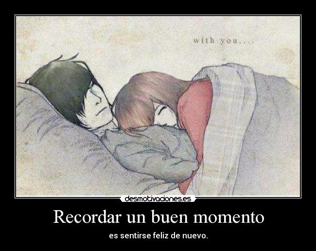 Recordar un buen momento - es sentirse feliz de nuevo.