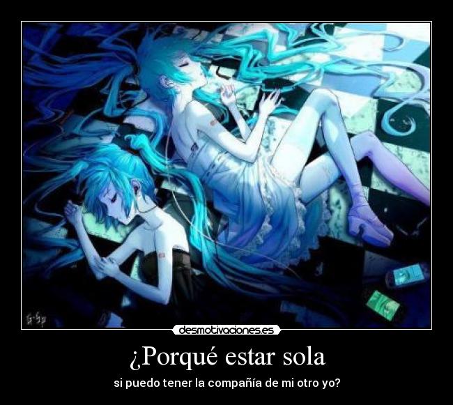 ¿Porqué estar sola - si puedo tener la compañía de mi otro yo?