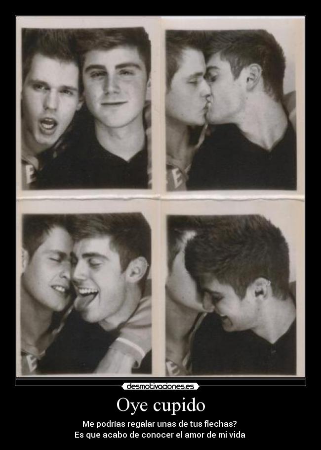 Oye cupido - Me podrías regalar unas de tus flechas?
Es que acabo de conocer el amor de mi vida