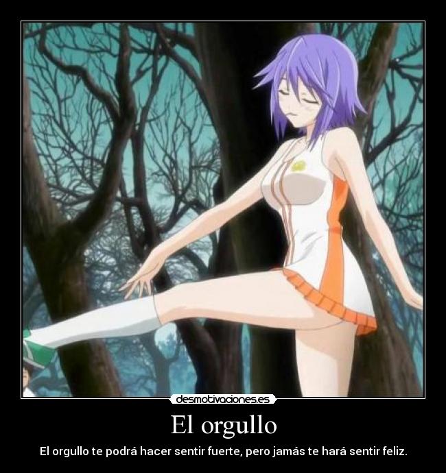 El orgullo - El orgullo te podrá hacer sentir fuerte, pero jamás te hará sentir feliz.