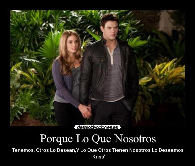 Porque Lo Que Nosotros - Tenemos, Otros Lo Desean,Y Lo Que Otros Tienen Nosotros Lo Deseamos
-Kriss