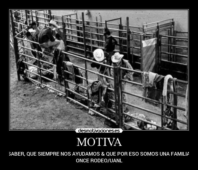 MOTIVA - SABER, QUE SIEMPRE NOS AYUDAMOS & QUE POR ESO SOMOS UNA FAMILIA.
ONCE RODEO/UANL
