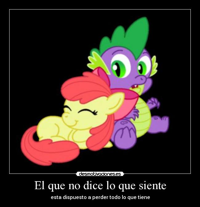 El que no dice lo que siente - esta dispuesto a perder todo lo que tiene