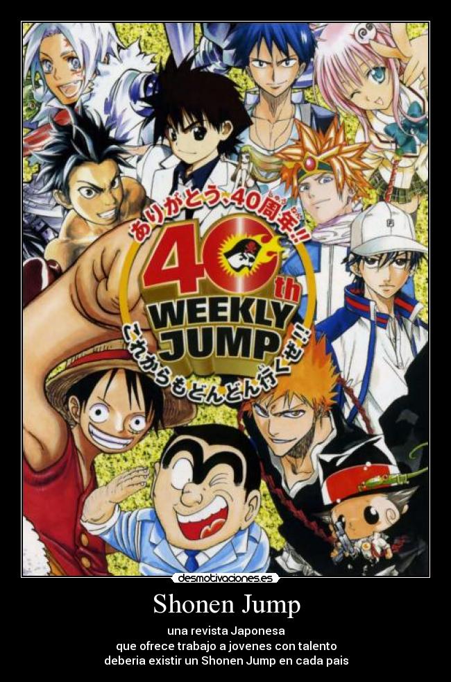 Shonen Jump - una revista Japonesa
que ofrece trabajo a jovenes con talento
deberia existir un Shonen Jump en cada pais