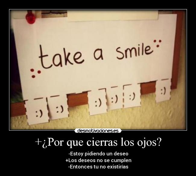+¿Por que cierras los ojos? - -Estoy pidiendo un deseo
+Los deseos no se cumplen
-Entonces tu no existirías