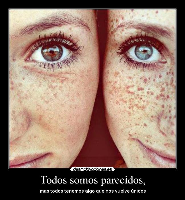 Todos somos parecidos, -