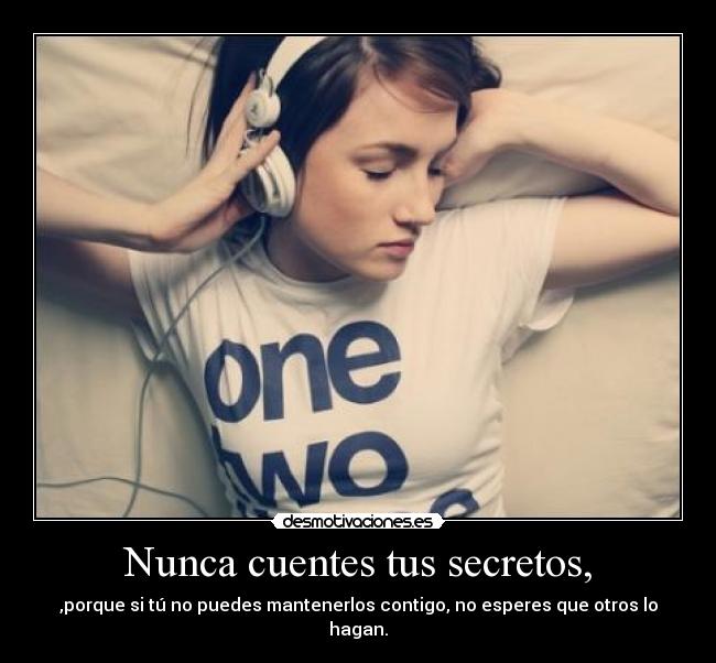 Nunca cuentes tus secretos, - ,porque si tú no puedes mantenerlos contigo, no esperes que otros lo hagan.