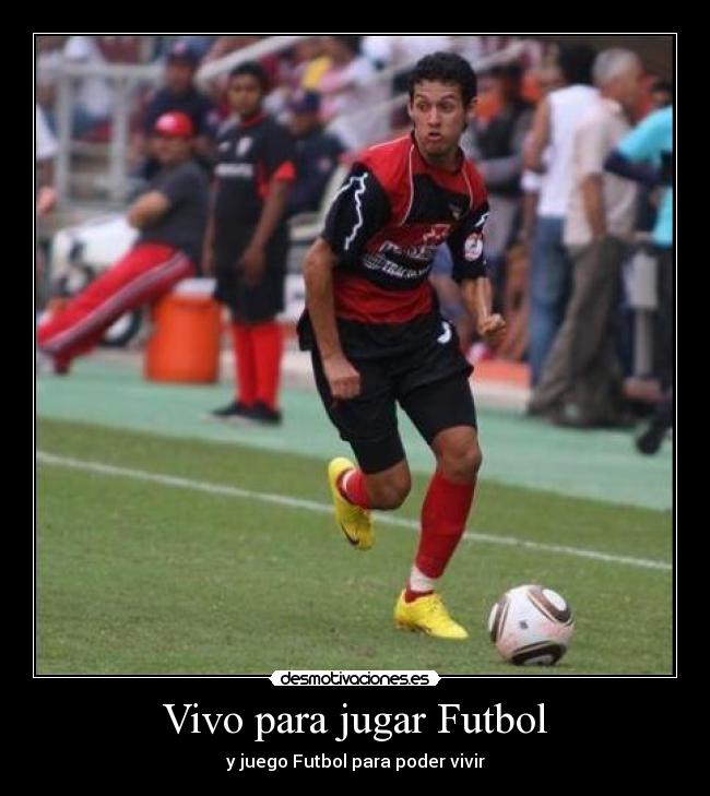 Vivo para jugar Futbol - y juego Futbol para poder vivir