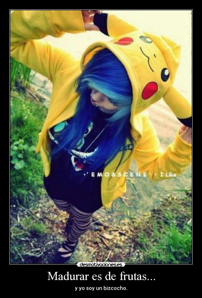 Madurar es de frutas... - y yo soy un bizcocho.