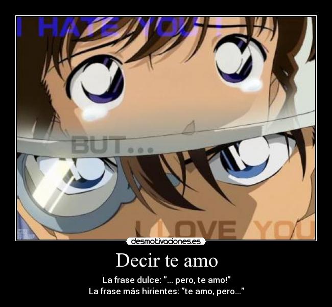 Decir te amo - La frase dulce: ... pero, te amo!
La frase más hirientes: te amo, pero...
