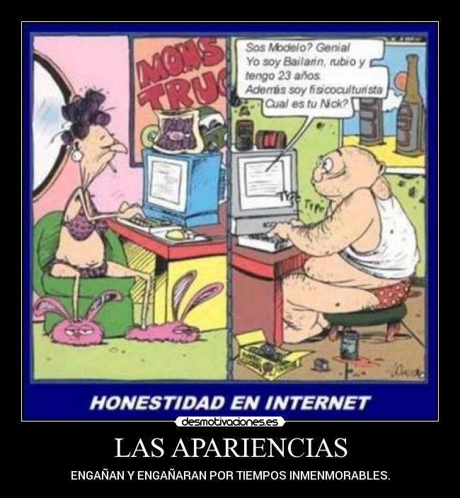 LAS APARIENCIAS - ENGAÑAN Y ENGAÑARAN POR TIEMPOS INMENMORABLES.