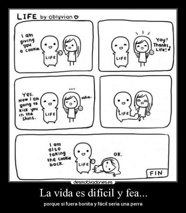 La vida es difícil y fea... - 