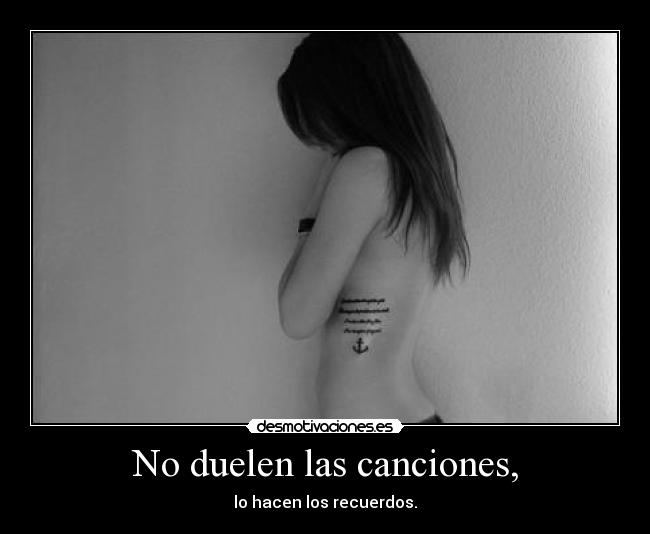 No duelen las canciones, - lo hacen los recuerdos.