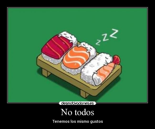 No todos - Tenemos los mismo gustos