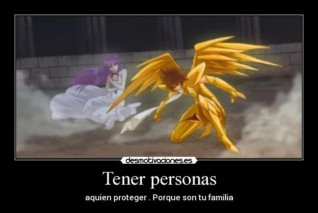 Tener personas - aquien proteger . Porque son tu familia