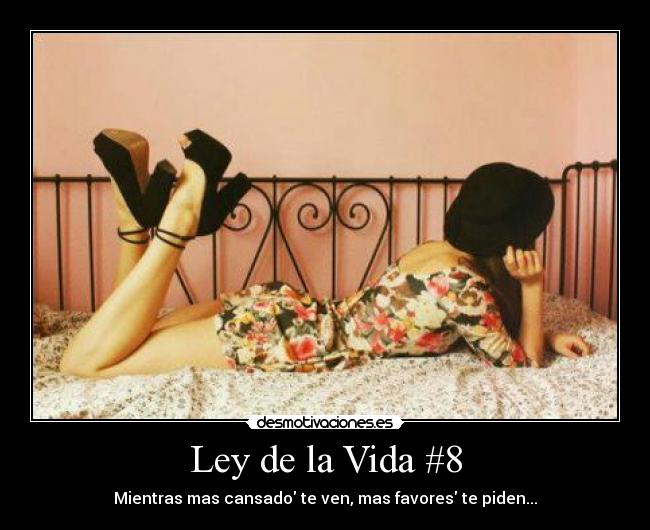 Ley de la Vida #8 - Mientras mas cansado te ven, mas favores te piden...