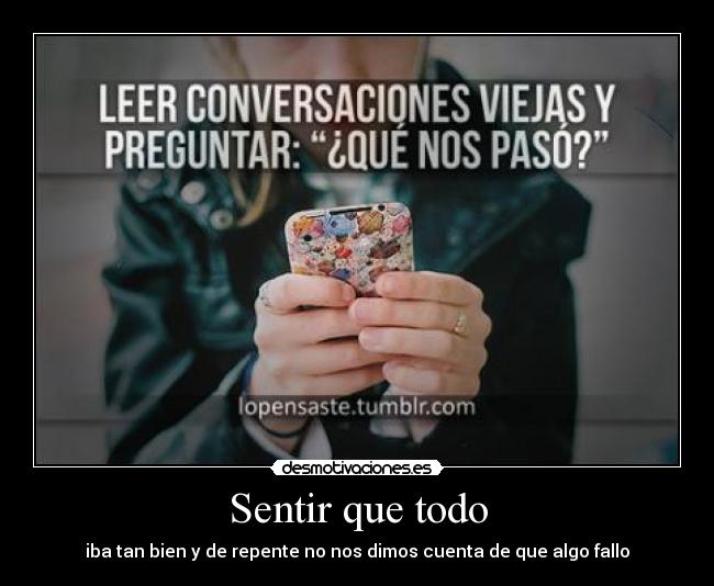 Sentir que todo - iba tan bien y de repente no nos dimos cuenta de que algo fallo