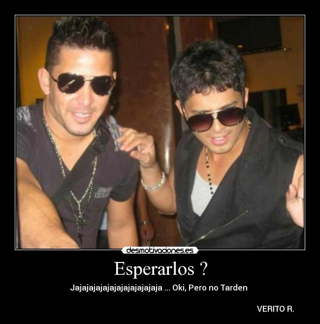 Esperarlos ? - Jajajajajajajajajajajajaja ... Oki, Pero no Tarden ♥
VERITO R.