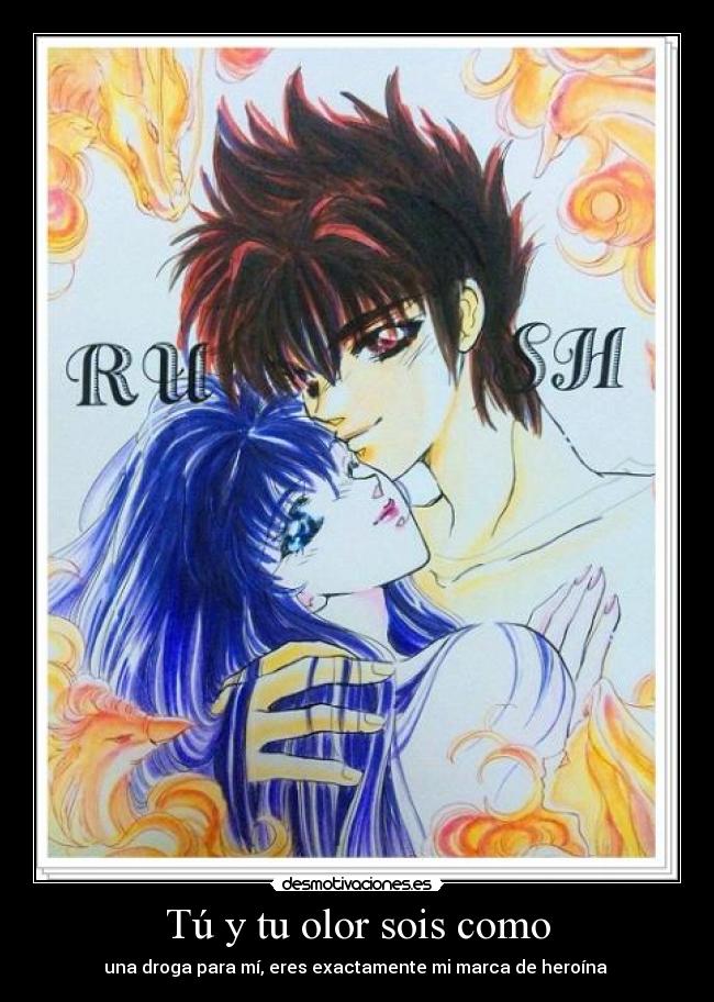 Tú y tu olor sois como - una droga para mí, eres exactamente mi marca de heroína ♥