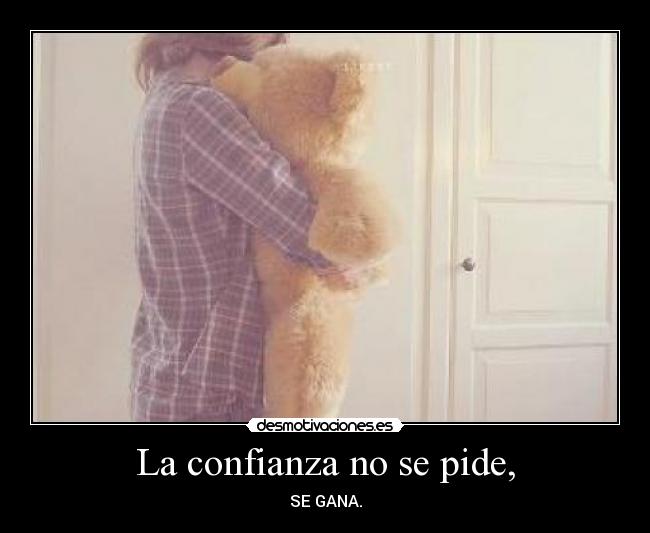 La confianza no se pide, - SE GANA.