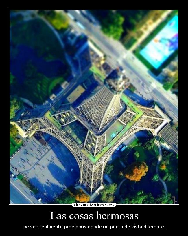 Las cosas hermosas - se ven realmente preciosas desde un punto de vista diferente.