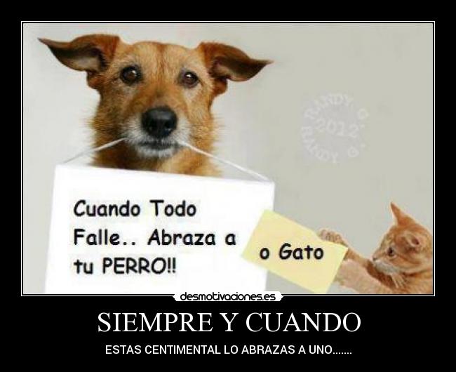 SIEMPRE Y CUANDO - ESTAS CENTIMENTAL LO ABRAZAS A UNO.......
