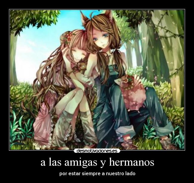 a las amigas y hermanos - por estar siempre a nuestro lado
