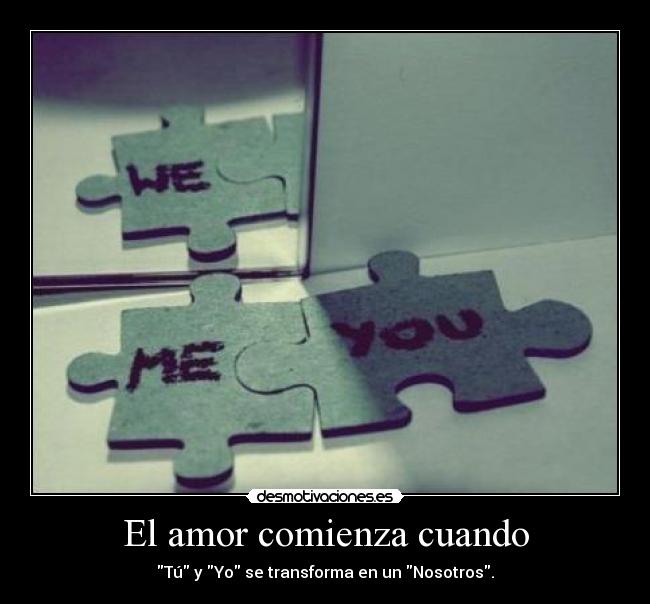 El amor comienza cuando - Tú y Yo se transforma en un Nosotros.