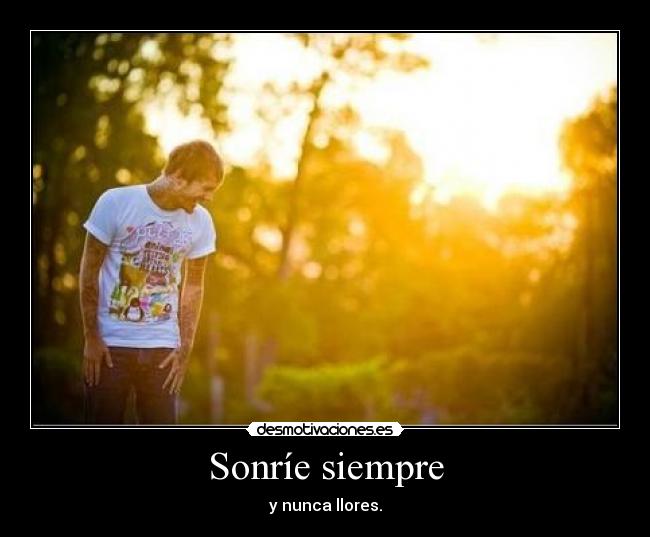 Sonríe siempre - y nunca llores.