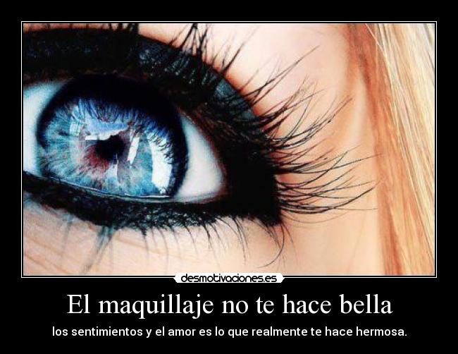 El maquillaje no te hace bella - los sentimientos y el amor es lo que realmente te hace hermosa.