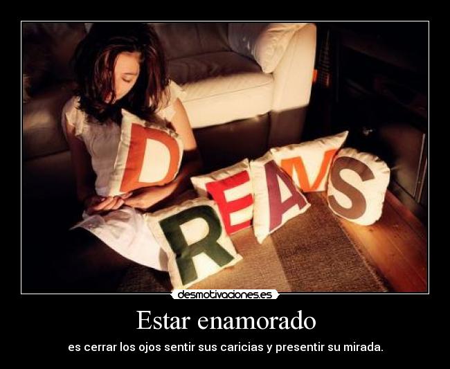 Estar enamorado - es cerrar los ojos sentir sus caricias y presentir su mirada.