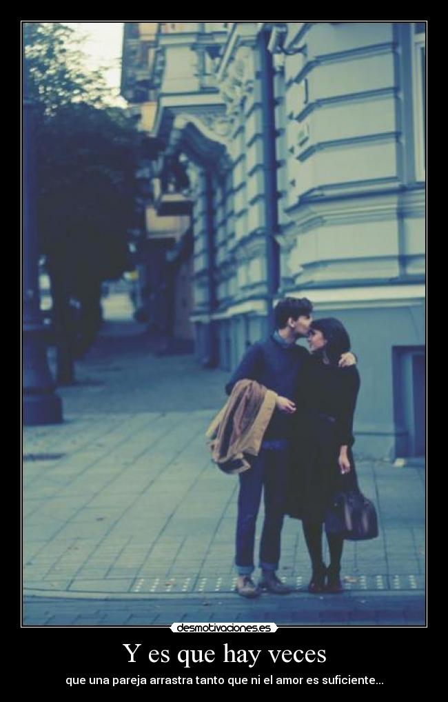 Y es que hay veces - que una pareja arrastra tanto que ni el amor es suficiente...